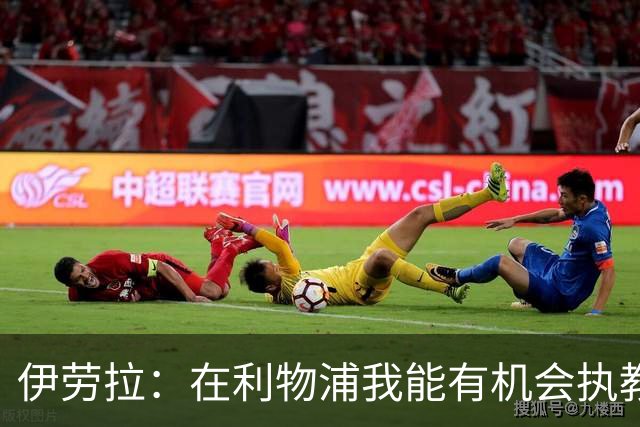 伊劳拉：在利物浦我能有机会执教顶级球员，有机会为冠军而战