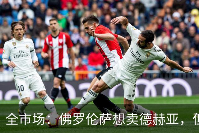 全市场：佛罗伦萨想卖德赫亚，但他明确表示只有曼联才能让他转会