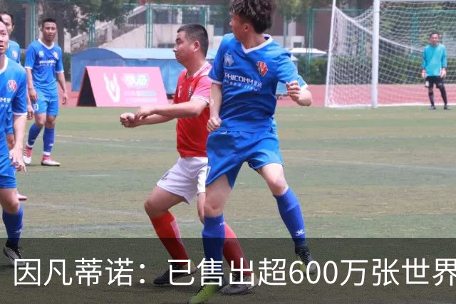 因凡蒂诺：已售出超600万张世界杯球票，最低价60美元在美国很低