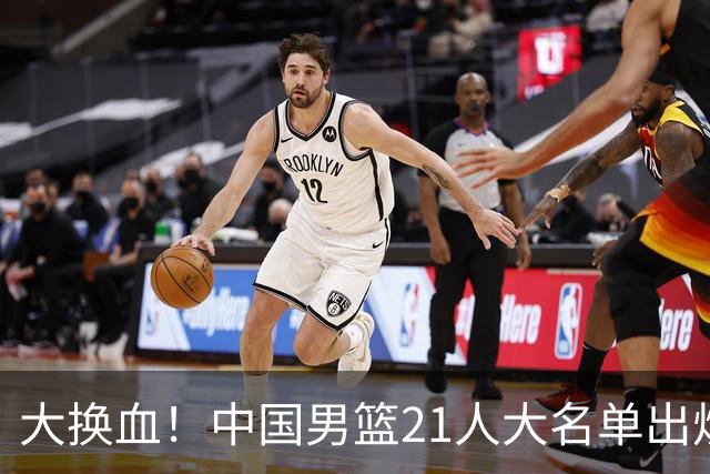 大换血！中国男篮21人大名单出炉，五王牌落选，郭士强最新发声