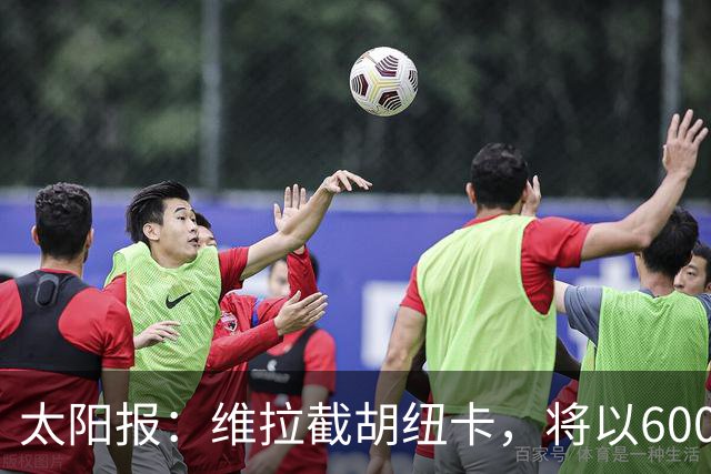 太阳报：维拉截胡纽卡，将以6000万镑转会费签下瑞士中场曼赞比