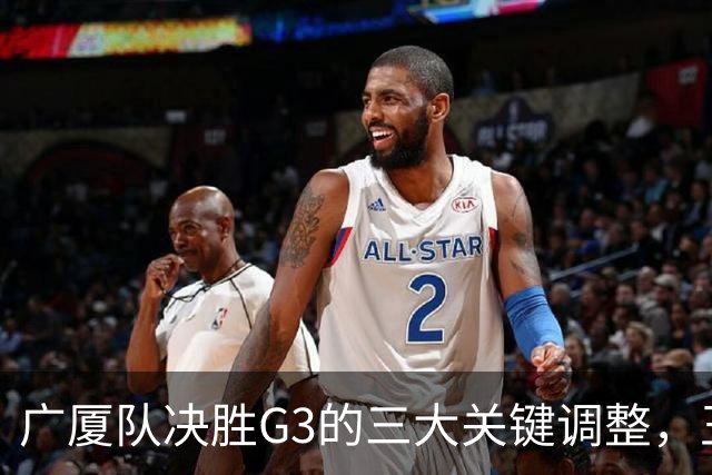 广厦队决胜G3的三大关键调整，王博需迅速应对上海的挑战