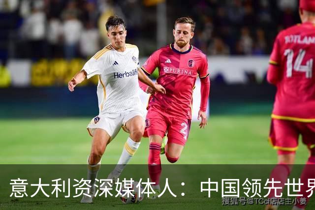 意大利资深媒体人：中国领先世界的领域有很多，足球可以先放一放