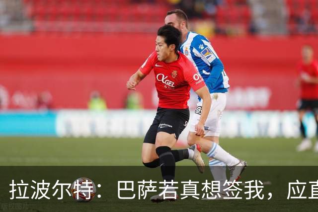 拉波尔特：巴萨若真想签我，应直接和毕包谈而非通过其他渠道