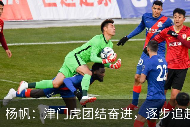 杨帆：津门虎团结奋进，逐步追赶目标！