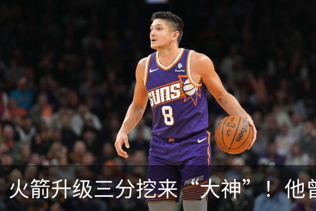 火箭升级三分挖来“大神”！他曾先后助马刺雷霆夺冠