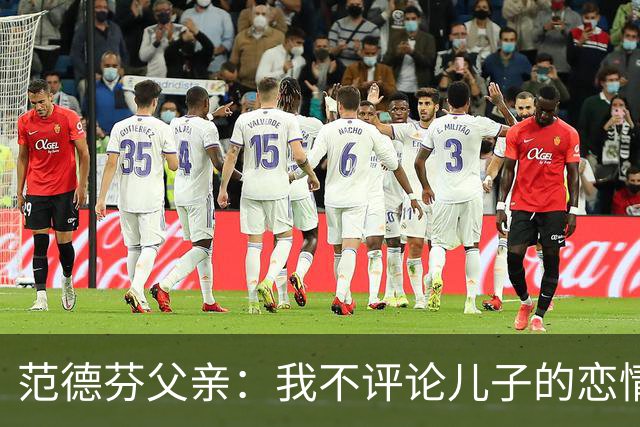 范德芬父亲：我不评论儿子的恋情，若他的女友来了肯定不会躲起来