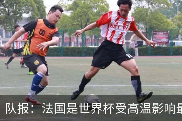 队报：法国是世界杯受高温影响最大球队之一，西班牙受影响较小