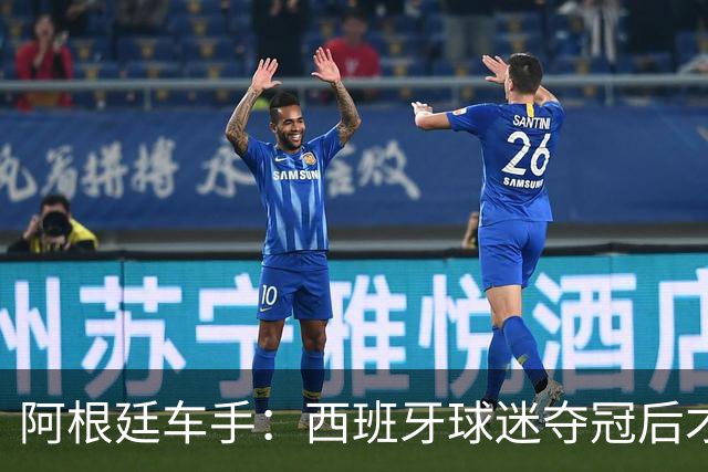 阿根廷车手：西班牙球迷夺冠后才敢穿球衣真丢人 连助威歌都没有