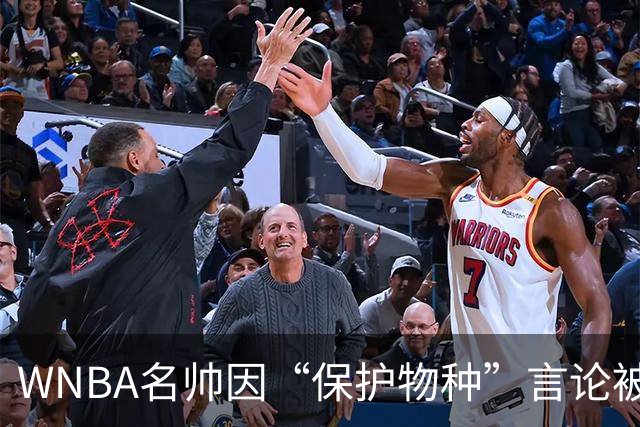 WNBA名帅因“保护物种”言论被禁赛 NBA老将发声：这像真人秀